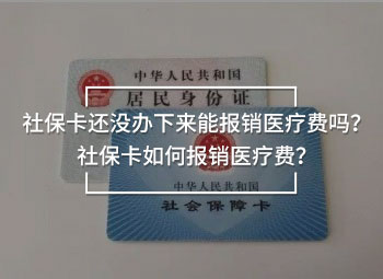 社保卡還沒辦下來能報銷醫(yī)療費嗎？社?？ㄈ绾螆箐N醫(yī)療費？