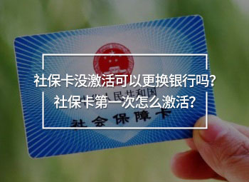 社?？]激活可以更換銀行嗎？社?？ǖ谝淮卧趺醇せ?？