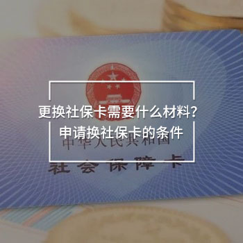 更換社保卡需要什么材料？申請換社保卡的條件
