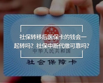 社保轉(zhuǎn)移后醫(yī)?？ǖ腻X會一起轉(zhuǎn)嗎？社保中斷代繳可靠嗎？