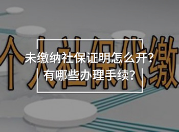 未繳納社保證明怎么開(kāi)？有哪些辦理手續(xù)？