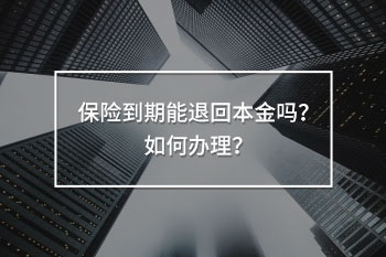保險(xiǎn)到期能退回本金嗎