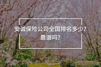 安誠保險(xiǎn)公司全國排名多少？靠譜嗎？