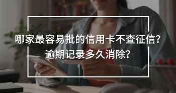哪家最容易批的信用卡不查征信？逾期記錄多久消除？