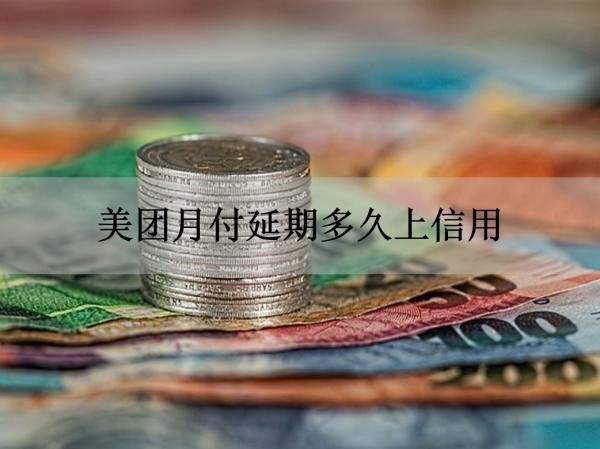 美團(tuán)月付延期多久上信用？真相揭秘