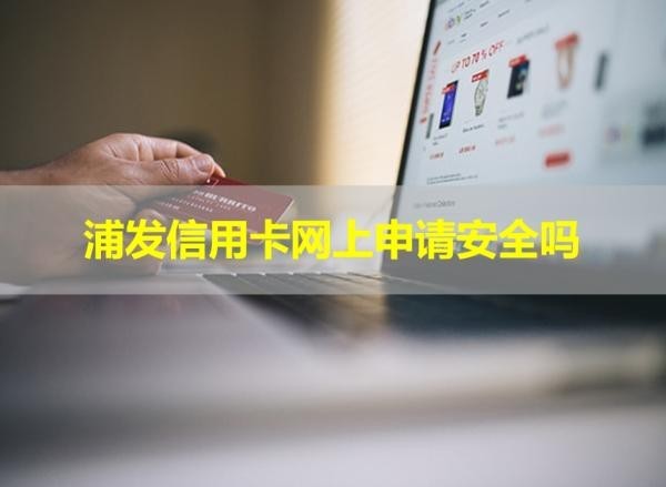 浦發(fā)信用卡網(wǎng)上申請(qǐng)安全嗎？不用擔(dān)心