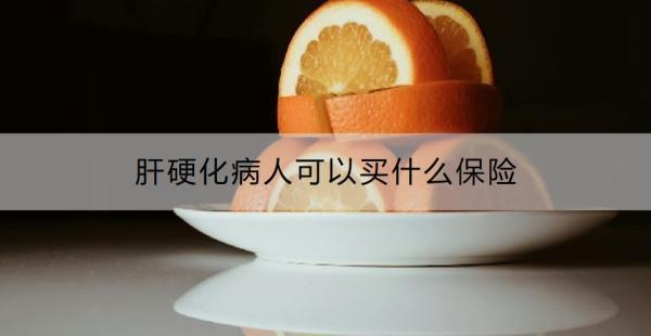 肝硬化病人可以買(mǎi)什么保險(xiǎn)？買(mǎi)保險(xiǎn)需要注意哪些情況？
