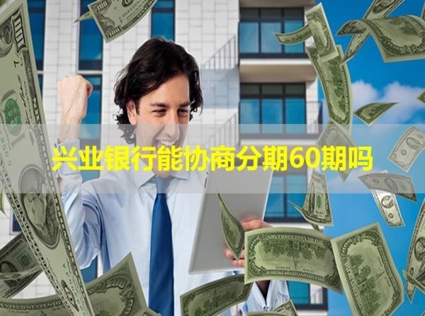 興業(yè)銀行能協(xié)商分期60期嗎？看完就知道
