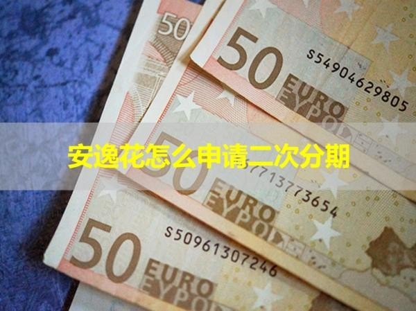 安逸花怎么申請(qǐng)二次分期？看完就明白