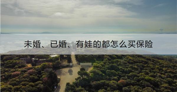 未婚、已婚、有娃的都怎么買保險(xiǎn)？推薦買這五個(gè)類型的