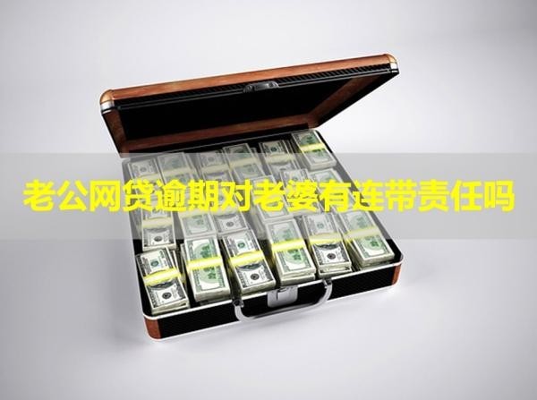 老公網(wǎng)貸逾期對老婆有連帶責(zé)任嗎？重點！