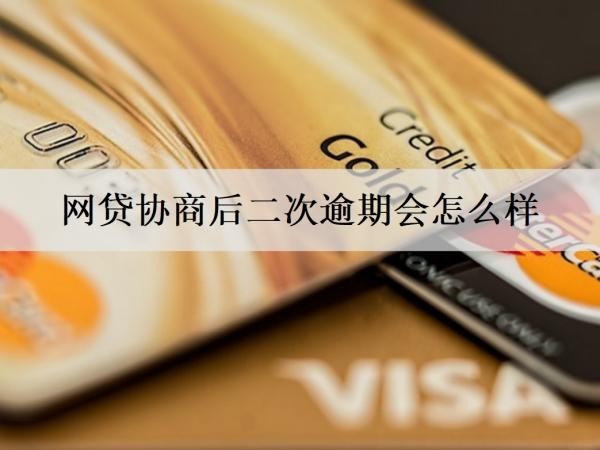 網(wǎng)貸協(xié)商后二次逾期會怎么樣？網(wǎng)貸二次逾期后果分析