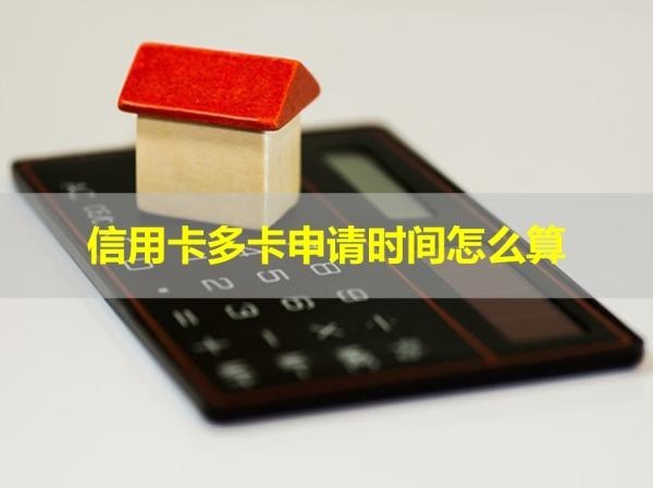 信用卡多卡申請時間怎么算？來看看具體情況