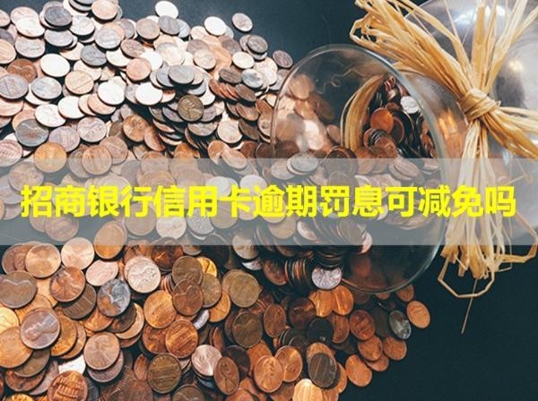 招商銀行信用卡逾期罰息可減免嗎？看看就知道