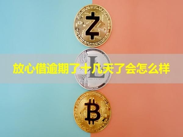 放心借逾期了十幾天了會(huì)怎么樣？詳細(xì)說明
