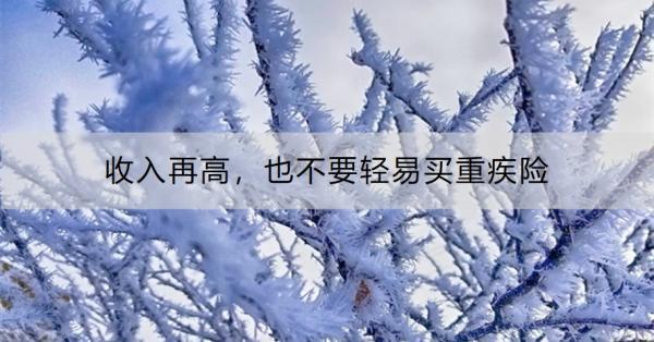 收入再高，也不要輕易買重疾險！原來是這四個原因！