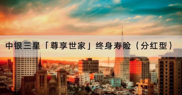 中銀三星「尊享世家」終身壽險（分紅型）投保規(guī)則有哪些？適合哪些人？