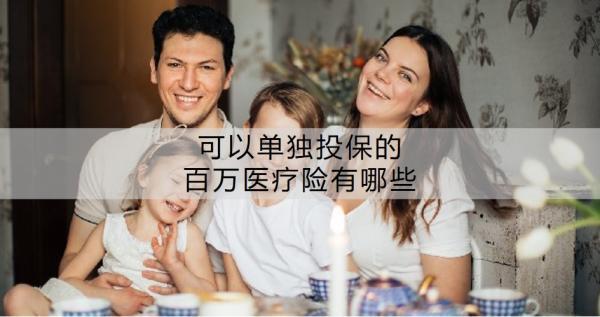 可以單獨(dú)投保的百萬醫(yī)療險有哪些？百萬醫(yī)療險怎么買才好啊？