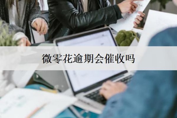 微零花逾期會催收嗎？盤點微零花逾期處理辦法