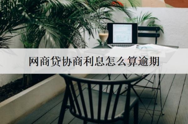網(wǎng)商貸協(xié)商利息怎么算逾期？逾期怎么協(xié)商利息減免？