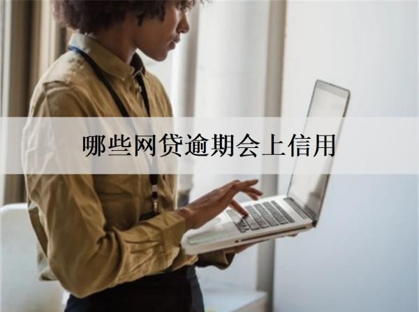 哪些網(wǎng)貸逾期會上信用？逾期多久上信用？