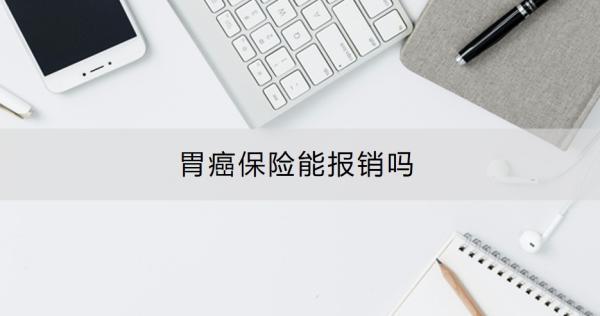 胃癌保險(xiǎn)能報(bào)銷嗎？胃癌患者推薦買什么保險(xiǎn)呢？