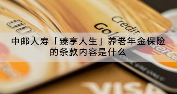 中郵人壽「臻享人生」養(yǎng)老年金保險(xiǎn)的條款內(nèi)容是什么？值得買(mǎi)嗎？