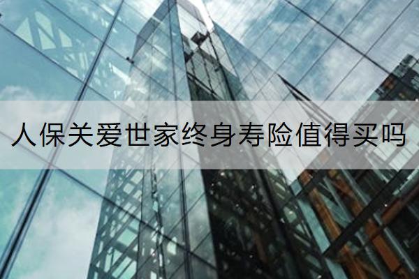 人保關愛世家終身壽險值得買嗎？有哪些亮點？