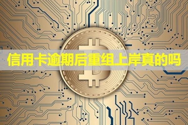 信用卡逾期后重組上岸真的嗎？揭秘！