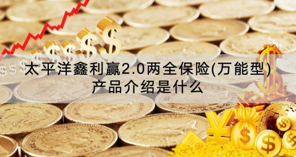 太平洋鑫利贏2.0兩全保險(xiǎn)(萬(wàn)能型)產(chǎn)品介紹是什么？有什么特點(diǎn)？