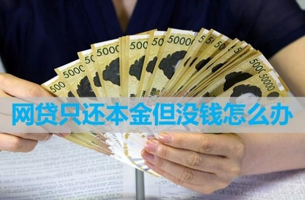 網(wǎng)貸只還本金但沒錢怎么辦？這樣做