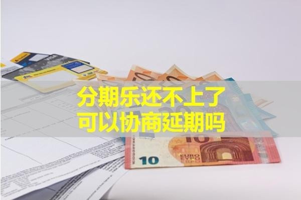 分期樂還不上了可以協(xié)商延期嗎？必看內(nèi)容