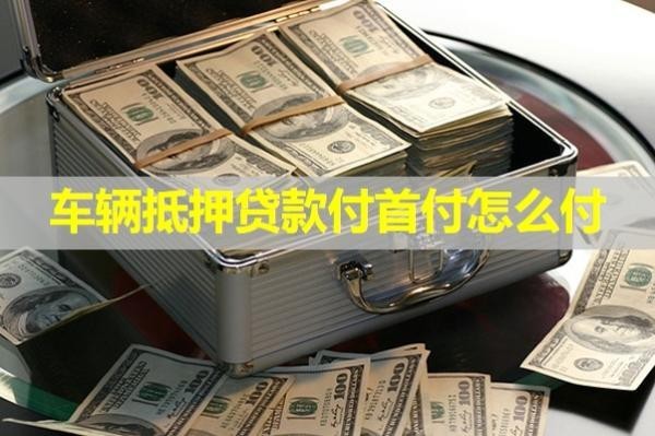 車輛抵押貸款付首付怎么付？試試這樣處理