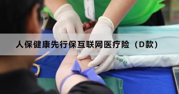 人保健康先行?；ヂ?lián)網(wǎng)醫(yī)療險(xiǎn)（D款）條款解析，一文帶你了解