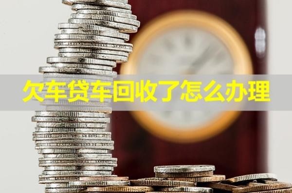 欠車貸車回收了怎么辦理？全面分析