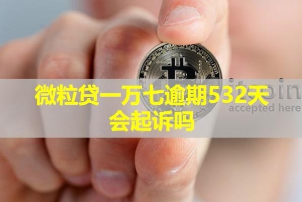 微粒貸一萬七逾期532天會(huì)起訴嗎？詳細(xì)說明