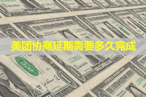 美團(tuán)協(xié)商延期需要多久完成？必看