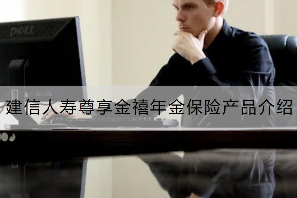 建信人壽尊享金禧年金保險產(chǎn)品介紹如何？保什么？