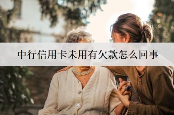 中行信用卡未用有欠款怎么回事？有欠款逾期后果分析
