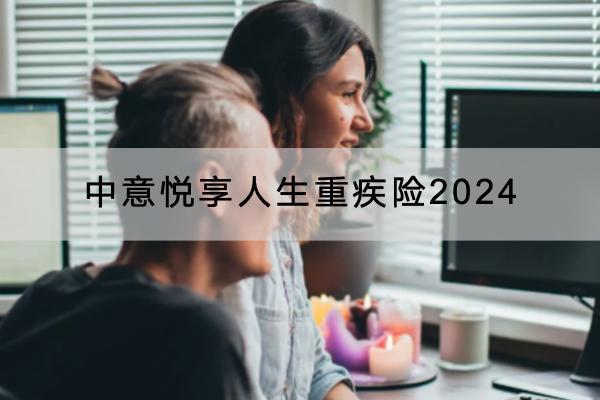 中意悅享人生重疾險2024有哪些投保規(guī)則？責(zé)任范圍是什么？