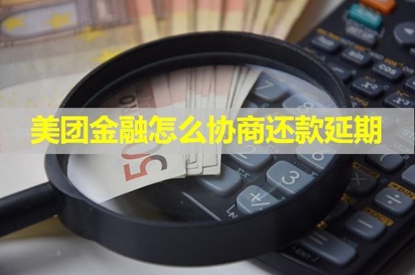 美團(tuán)金融怎么協(xié)商還款延期？詳細(xì)說明