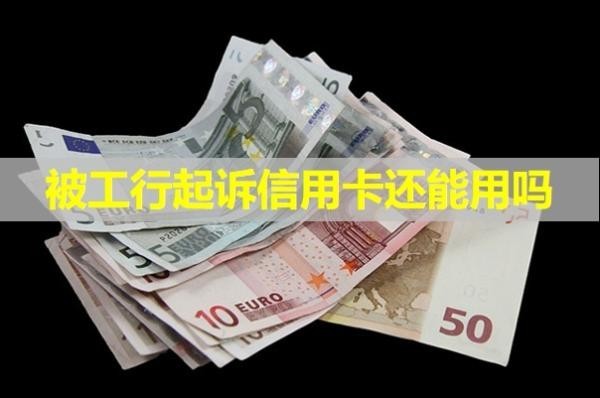 被工行起訴信用卡還能用嗎？詳細(xì)說(shuō)明