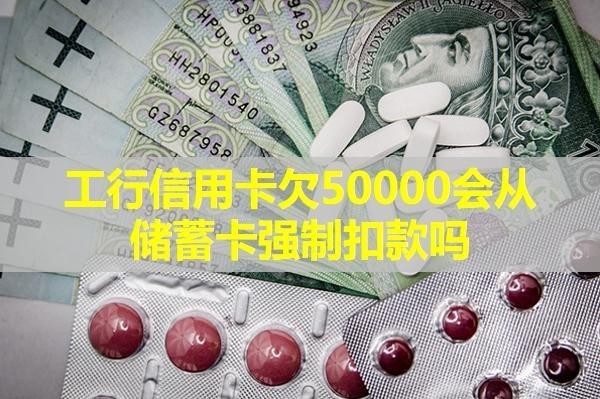 工行信用卡欠50000會從儲蓄卡強制扣款嗎？詳細說明