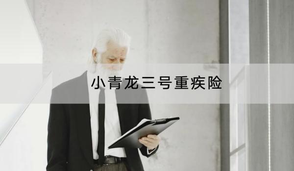 小青龍三號重疾險有哪些投保規(guī)則？有哪些基礎保障？