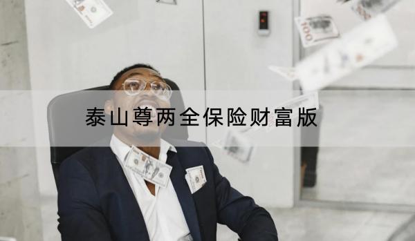 泰山尊兩全保險(xiǎn)財(cái)富版