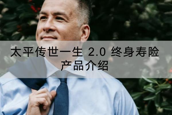 太平傳世一生 2.0 終身壽險產(chǎn)品介紹，保障內(nèi)容有哪些？