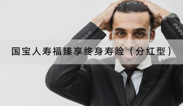 國寶人壽福臻享終身壽險(xiǎn)（分紅型）值得買嗎？有哪些保障責(zé)任？