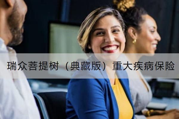 瑞眾菩提樹(shù)（典藏版）重大疾病保險(xiǎn)投保規(guī)則是怎樣的？有哪些保障？