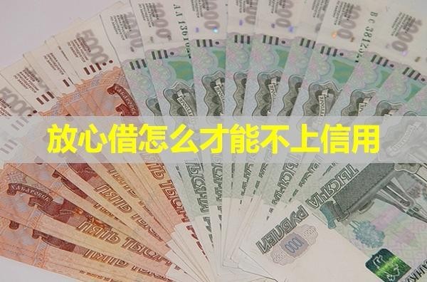放心借怎么才能不上信用？可以這樣做