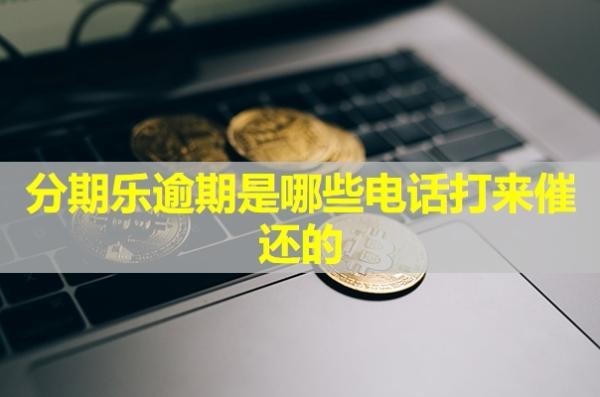 分期樂逾期是哪些電話打來催還的？詳細(xì)說明